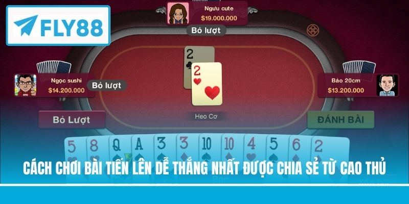 Cách chơi bài Tiến Lên dễ thắng nhất được chia sẻ từ cao thủ