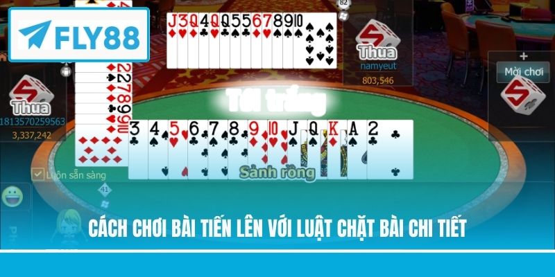 Cách chơi bài Tiến Lên với luật chặt bài chi tiết