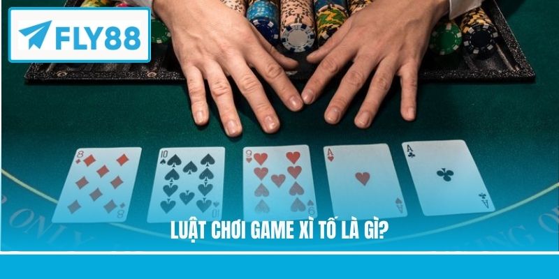 Luật chơi game Xì Tố là gì?