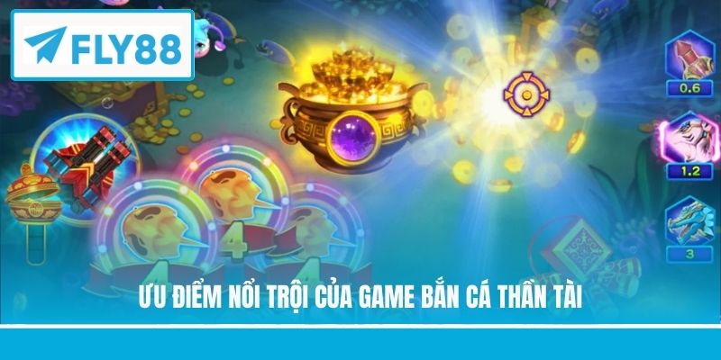 Ưu điểm nổi trội của game bắn cá Thần Tài